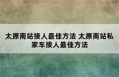 太原南站接人最佳方法 太原南站私家车接人最佳方法